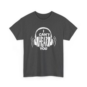 "I Can't Hear You" - Unisex tričko z těžké bavlny s potiskem